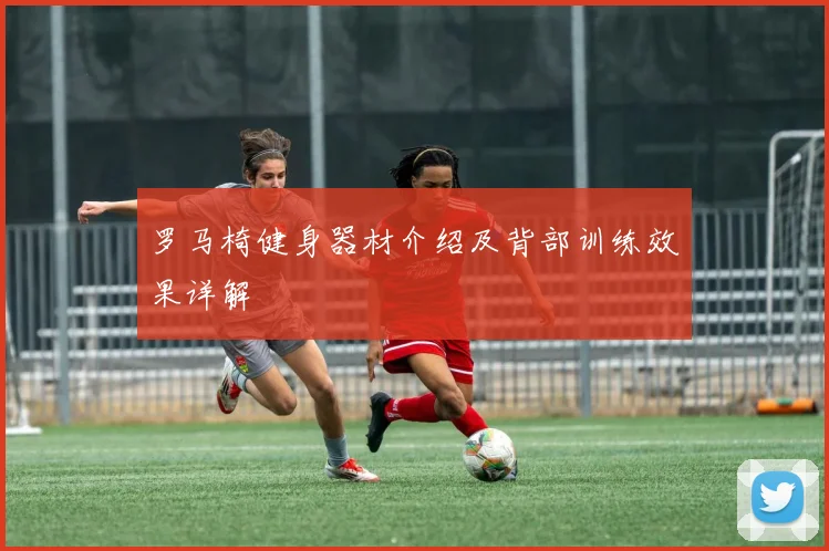 罗马椅健身器材介绍及背部训练效果详解