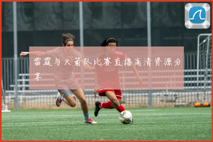 雷霆与火箭队比赛直播高清资源分享